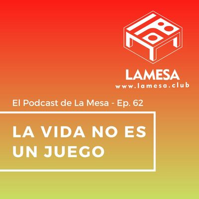Ep. 62 - La Vida NO es un Juego