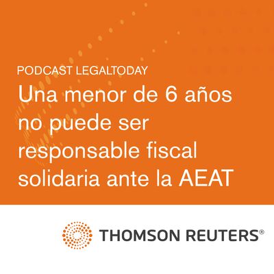 02- Podcast reseña de jurisprudencia: una menor de 6 años no puede ser responsable fiscal solidaria ante la Agencia Tributaria