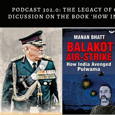 Podcast 302.0: The Legacy of Gen Bipin Rawat & a Discussion on the Book 'How India Avenged Pulwama'