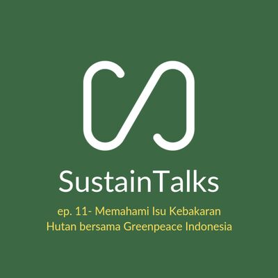 Ep.11 - Memahami Isu Kebakaran Hutan di Indonesia bersama Greenpeace Indonesia