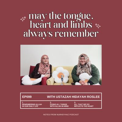EP099: May the Tongue, Heart and Limbs Always Remember (with Ustazah Hidayah Roslee)