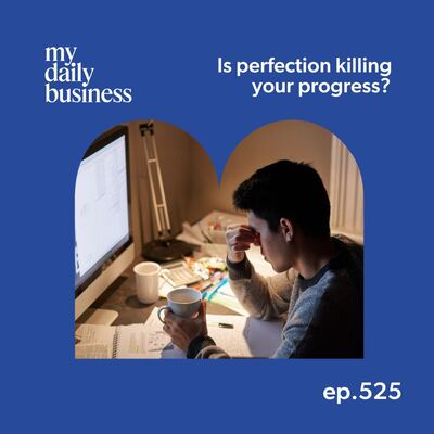 Episode 525: Is perfection killing your progress as a small business owner?