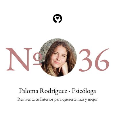 36. Paloma Rodríguez;Reinventarse Crecimiento - Reinventa tu interior para quererte más y mejor