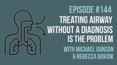Episode 144: Treating Airway Without a Diagnosis is the Problem- Featuring Michael Gunson and Rebecca Bockow