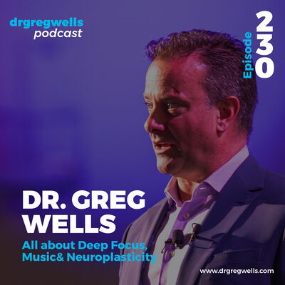 Ep 230. All about deep focus, music and neuroplasticity with Dr. Greg