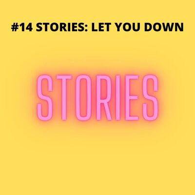 #14 STORIES: LET YOU DOWN