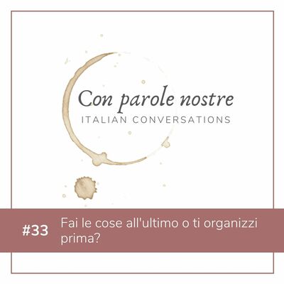 EP 33 Fai le cose all'ultimo o ti organizzi prima?