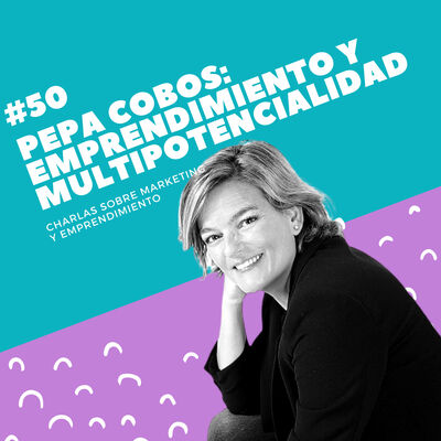 #50 - Pepa Cobos: Cómo encontrar tu camino cuando eres multipotencial
