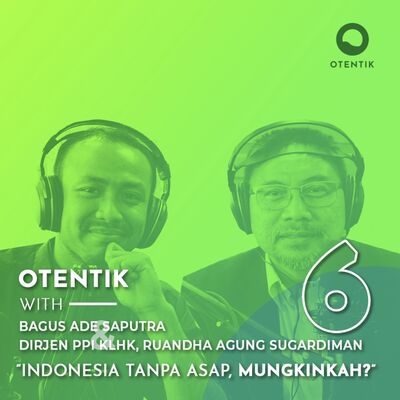 Otentik.co Ep. 6: Indonesia Tanpa Asap, Mungkinkah? with Dirjen PPI KLHK Ruandha Agung Sugardiman