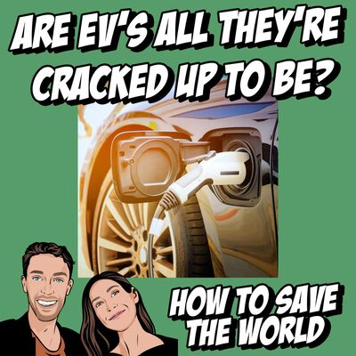Are EV’s All They're cracked Up To Be?