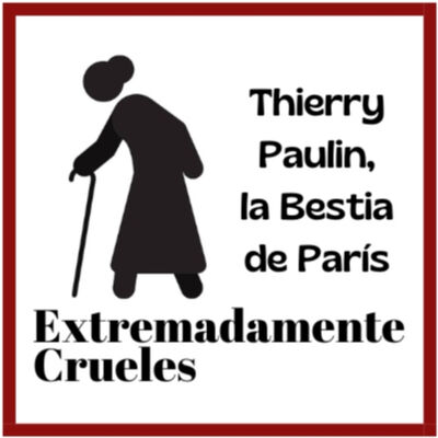 Extremadamente Crueles 110 - Thierry Paulin, el monstruo de Montmartre