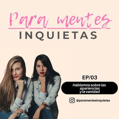 EP/03 | Hablamos sobre vanidades y apariencias
