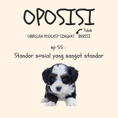 OPOSISI - EPS 55 - SOSIAL STANDAR YANG SANGAT STANDAR!
