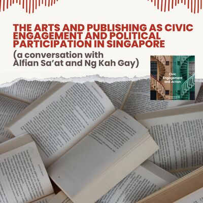 The arts and publishing as civic engagement and political participation in Singapore (a conversation with Alfian Sa’at and Ng Kah Gay)