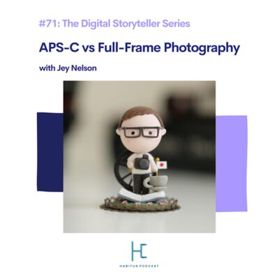 #71: The Digital Storyteller: APS-C vs Full Frame Photography with Jey Nelson