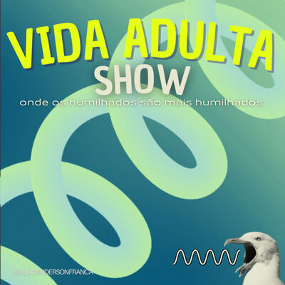 VIDA ADULTA SHOW | Calada Vence? | #13