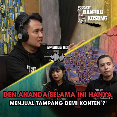 DEN ANANDA HANYA MENJUAL TAMPANG UNTUK KONTEN ? ft. Kei & Den Ananda - Bangku Kosong Podcast|Eps. 20