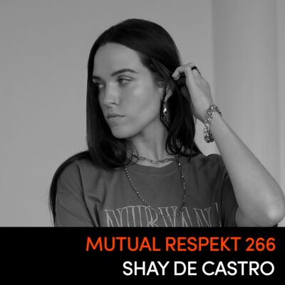 Mutual Respekt 266 with Shay De Castro