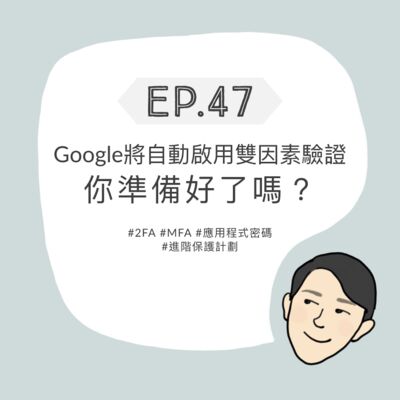 EP47 - Google將自動啟用雙因素驗證，你準備好了嗎？