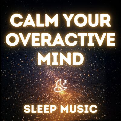 Sleep Music to Calm an Overactive Mind & Relieve Stress & Anxiety