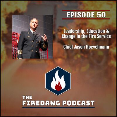 50. Leadership, Education, & Change in the Fire Service - Chief Jason Hoevelmann