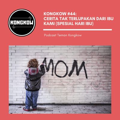 Kongkow #44 : Cerita tak terlupakan dari ibu kami (Spesial hari ibu)