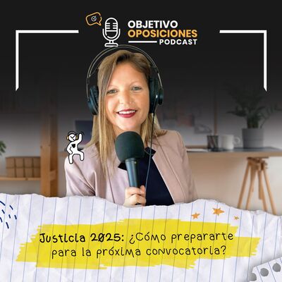 [PODCAST] Justicia 2025: ¿Cómo prepararte para la próxima convocatoria? (episodio extra)