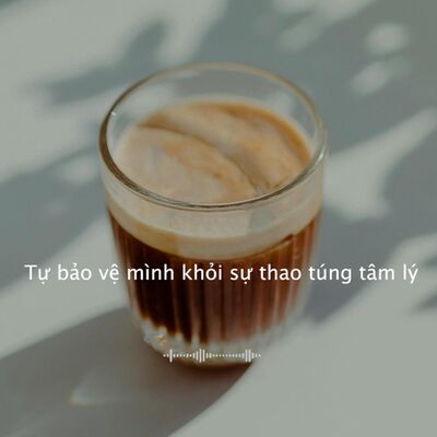 #83 Tự bảo vệ mình khỏi sự thao túng tâm lý