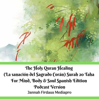 Holy Quran Healing (La sanación del Sagrado Corán) Surah Taha For Mind, Body & Soul Spanish Edition Podcast Version