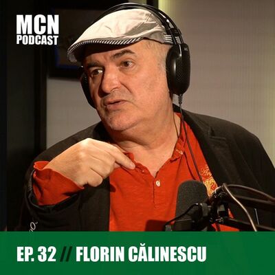 M.C.N. Podcast 32 | Florin Călinescu: ”Nu e nimeni interesat de viața pe care o trăiești.”