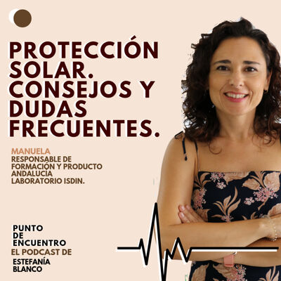 Episodio 9. Protección solar, tipos, consejos y dudas frecuentes con Manuela de Isdin.