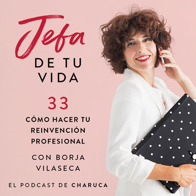 Ep 33. Cómo hacer tu reinvención profesional. Con Borja Vilaseca.