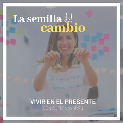 Ep 1. Vivir en el presente. Con Sofía Navarro