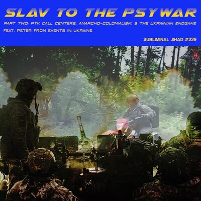 *PREVIEW* [#229] SLAV TO THE PSYWAR, Part 2: PTK Call Centers & The Ukrainian Endgame feat. Peter