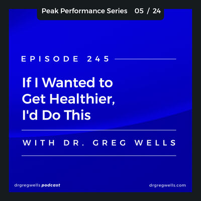 Ep 245. If I wanted to get healthier I'd do this