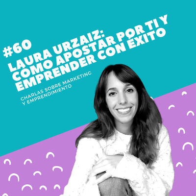 #60 - Laura Urzaiz (Yo Emprendedora): Cómo apostar por ti y emprender con éxito