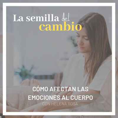 Ep 2. Cómo afectan las emociones al cuerpo. Con Helena Rosa 
