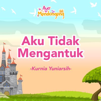 Ayo Mendongeng: Aku Tidak Mengantuk - Kurnia Yuniarsih