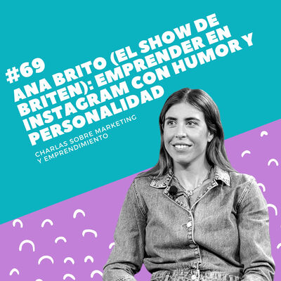 #69 - Ana Brito (El Show de Briten): Emprender en Instagram con humor y personalidad