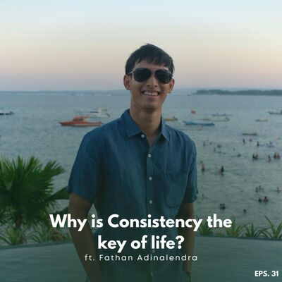 #Eps 31 - Why Is Consistency The Key Of Life? Ft. Fathan Adinalendra