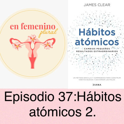 Episodio 37: Hábitos Atómicos 2.