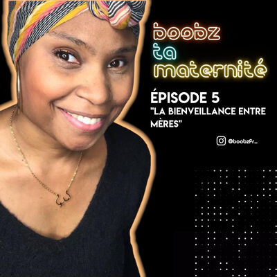Épisode 5 - La bienveillance entre mères