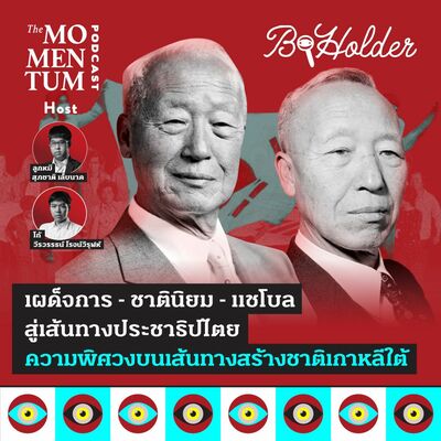 b-holder EP38: เผด็จการ-ชาตินิยม-แชโบล สู่เส้นทางประชาธิปไตย ความพิศวงบนเส้นทางสร้างชาติเกาหลีใต้