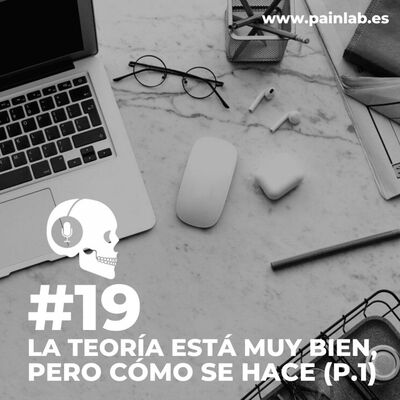 #19 PAINCAST. La teoría está muy bien, pero cómo se hace (parte1).