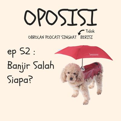 OPOSISI - EPS 52 - BANJIR SALAH SIAPA??