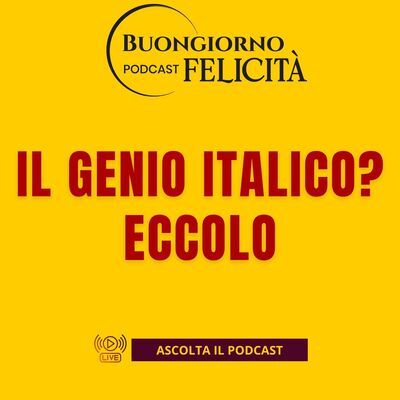 #1471 - Il genio italico? Eccolo | Buongiorno Felicità