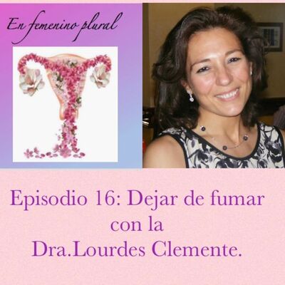 Episodio 16: Dejar de fumar con la Dra. Lourdes Clemente.
