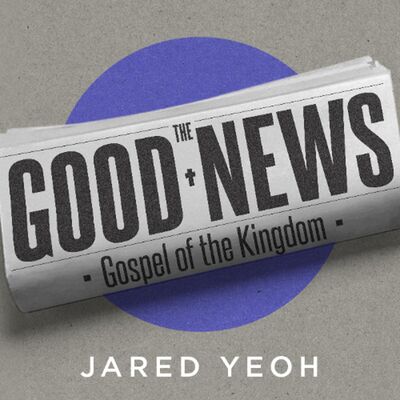 The Good News of The Kingdom | Jared Yeoh | FCC Online