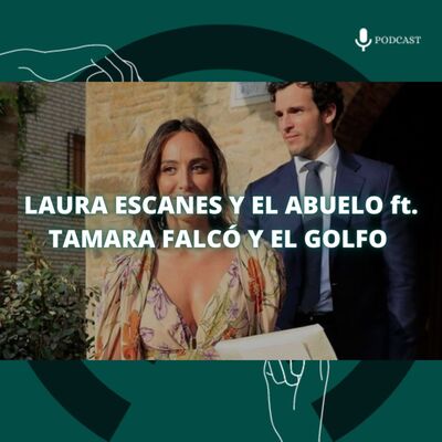 72. Laura Escanes y el abuelo ft. Tamara Falcó y el golfo