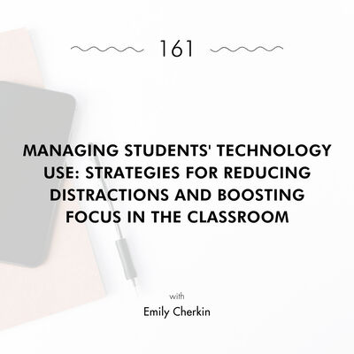Managing Students' Technology Use: Strategies for Reducing Distractions and Boosting Focus in the Classroom with Emily Cherkin